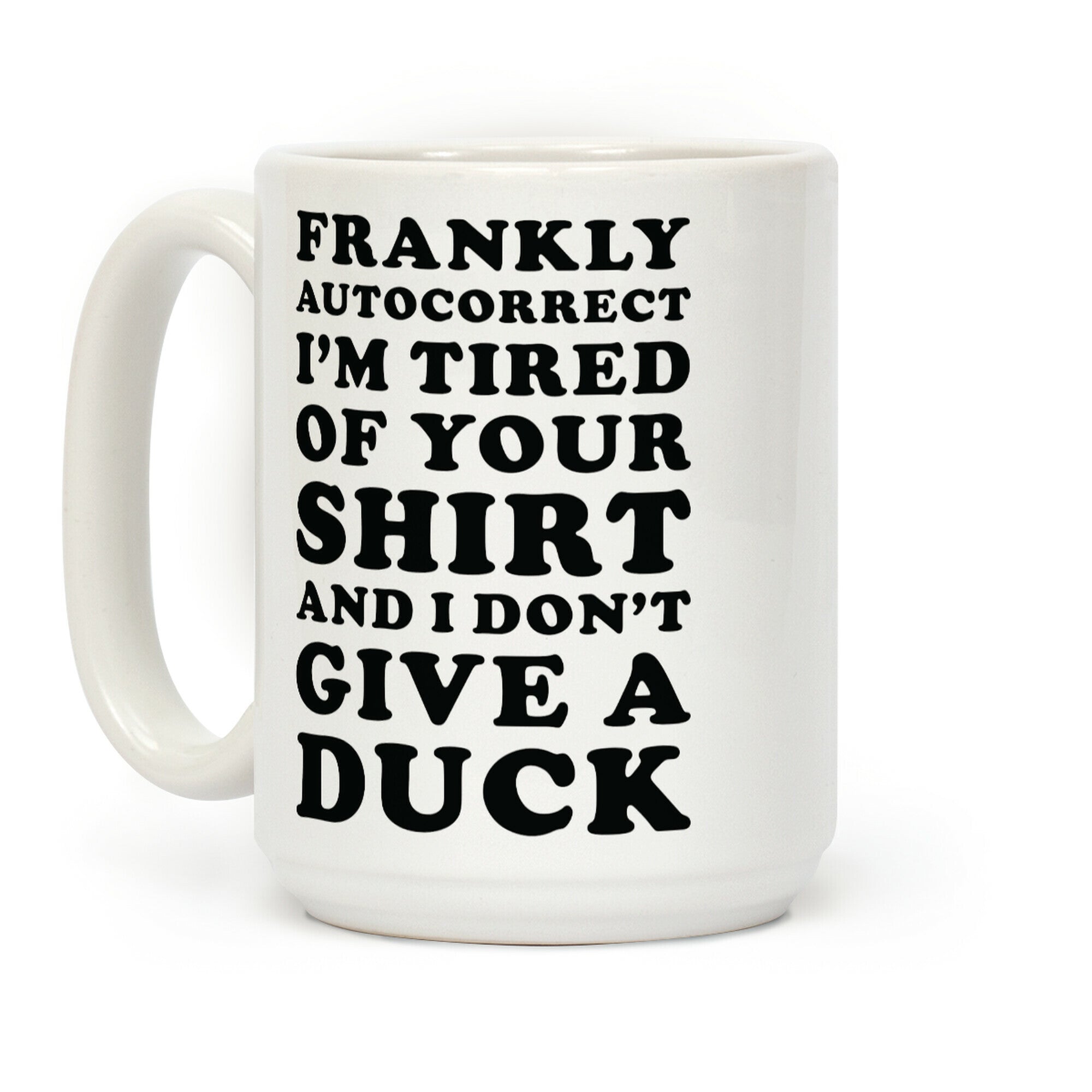 Frankly Autocorrect I'm Tired of Your Shirt and I Don't Give a Duck Coffee Mug